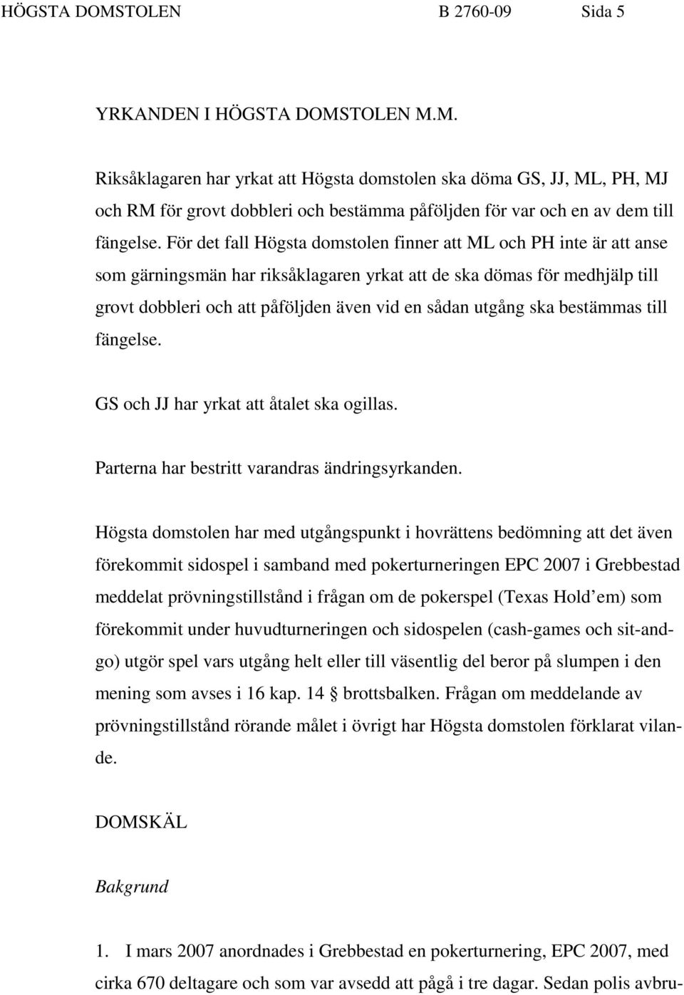 utgång ska bestämmas till fängelse. GS och JJ har yrkat att åtalet ska ogillas. Parterna har bestritt varandras ändringsyrkanden.