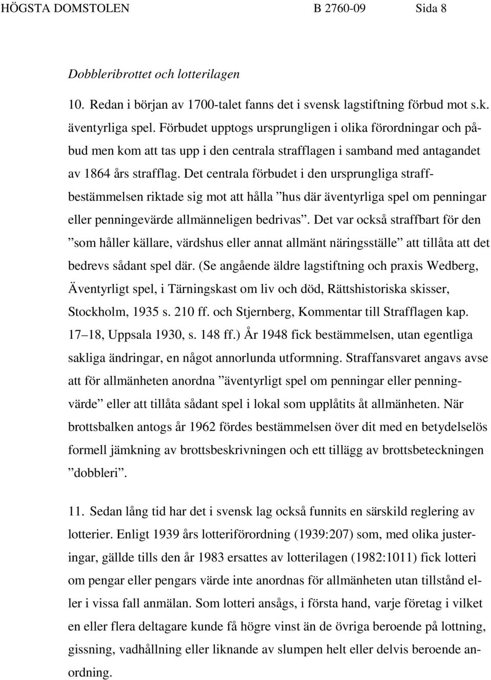 Det centrala förbudet i den ursprungliga straffbestämmelsen riktade sig mot att hålla hus där äventyrliga spel om penningar eller penningevärde allmänneligen bedrivas.