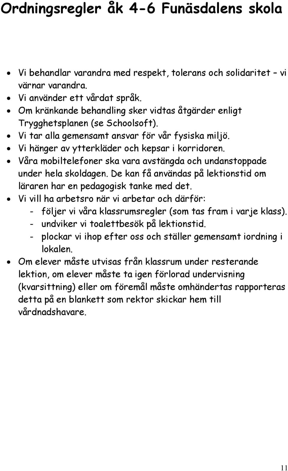 Våra mobiltelefoner ska vara avstängda och undanstoppade under hela skoldagen. De kan få användas på lektionstid om läraren har en pedagogisk tanke med det.