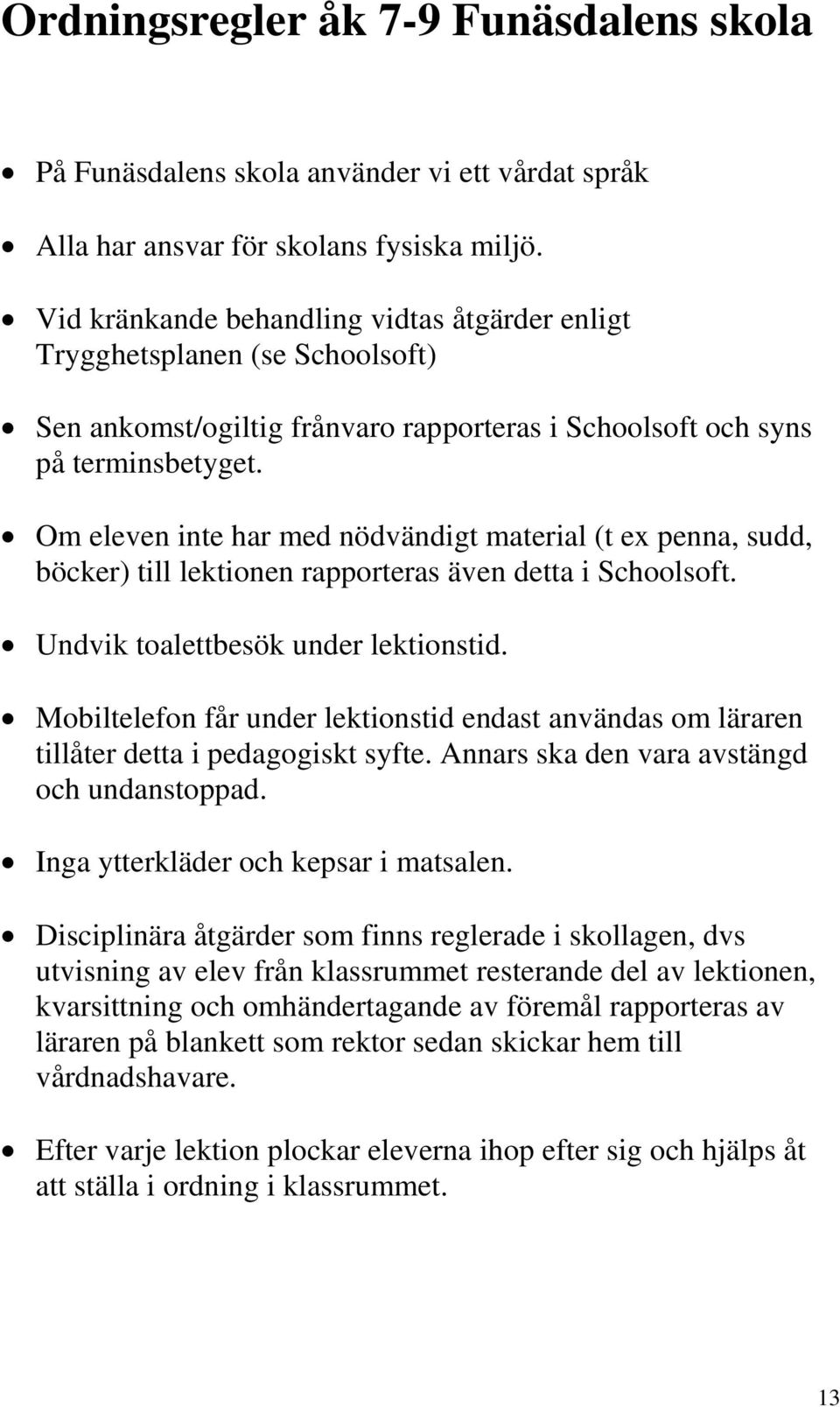 Om eleven inte har med nödvändigt material (t ex penna, sudd, böcker) till lektionen rapporteras även detta i Schoolsoft. Undvik toalettbesök under lektionstid.
