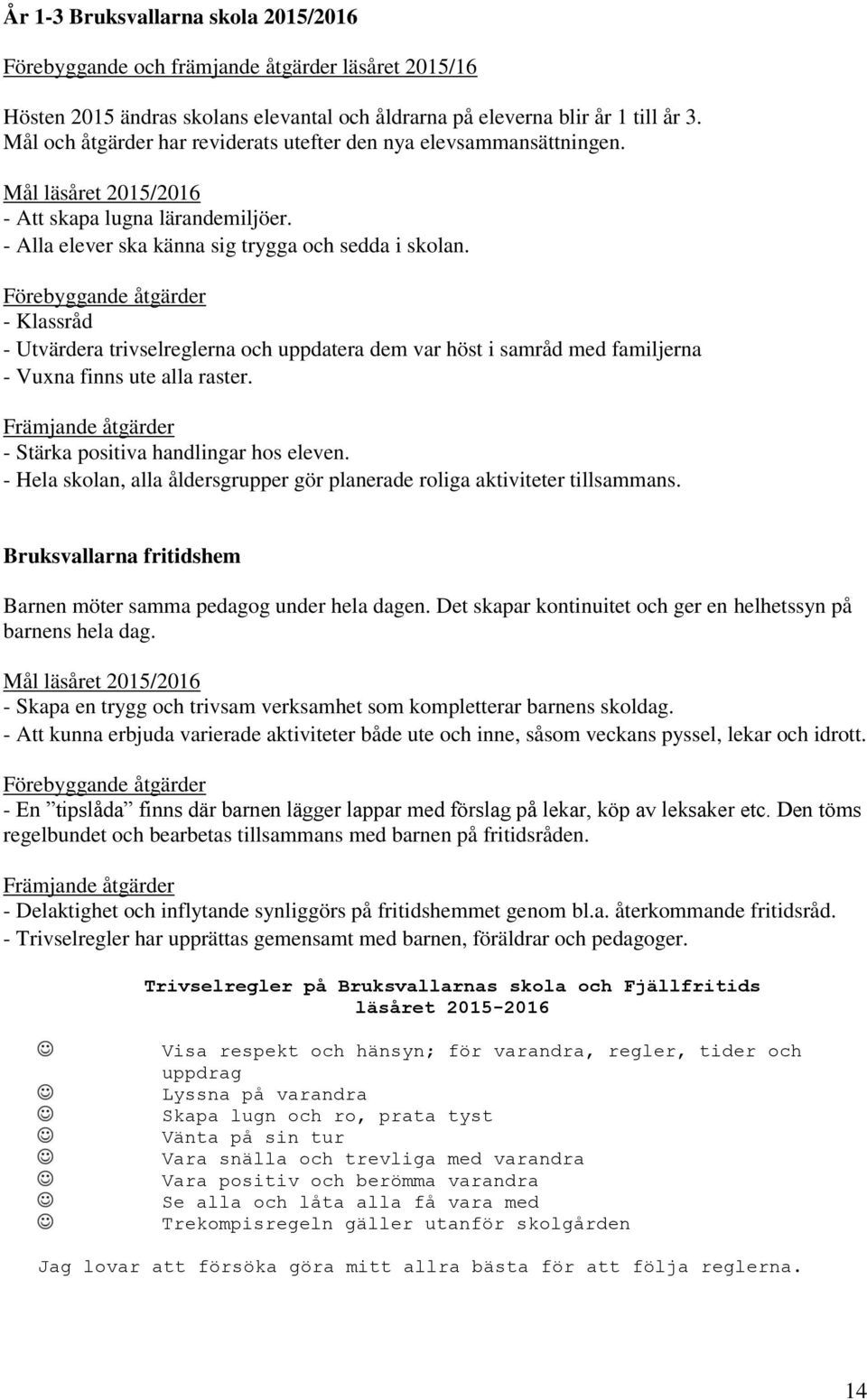 Förebyggande åtgärder - Klassråd - Utvärdera trivselreglerna och uppdatera dem var höst i samråd med familjerna - Vuxna finns ute alla raster.