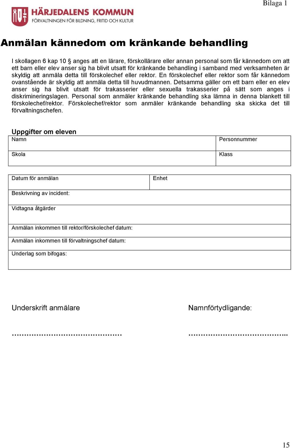 En förskolechef eller rektor som får kännedom ovanstående är skyldig att anmäla detta till huvudmannen.