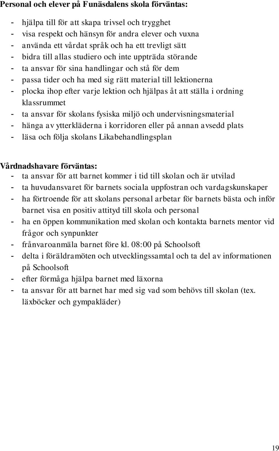 varje lektion och hjälpas åt att ställa i ordning klassrummet - ta ansvar för skolans fysiska miljö och undervisningsmaterial - hänga av ytterkläderna i korridoren eller på annan avsedd plats - läsa
