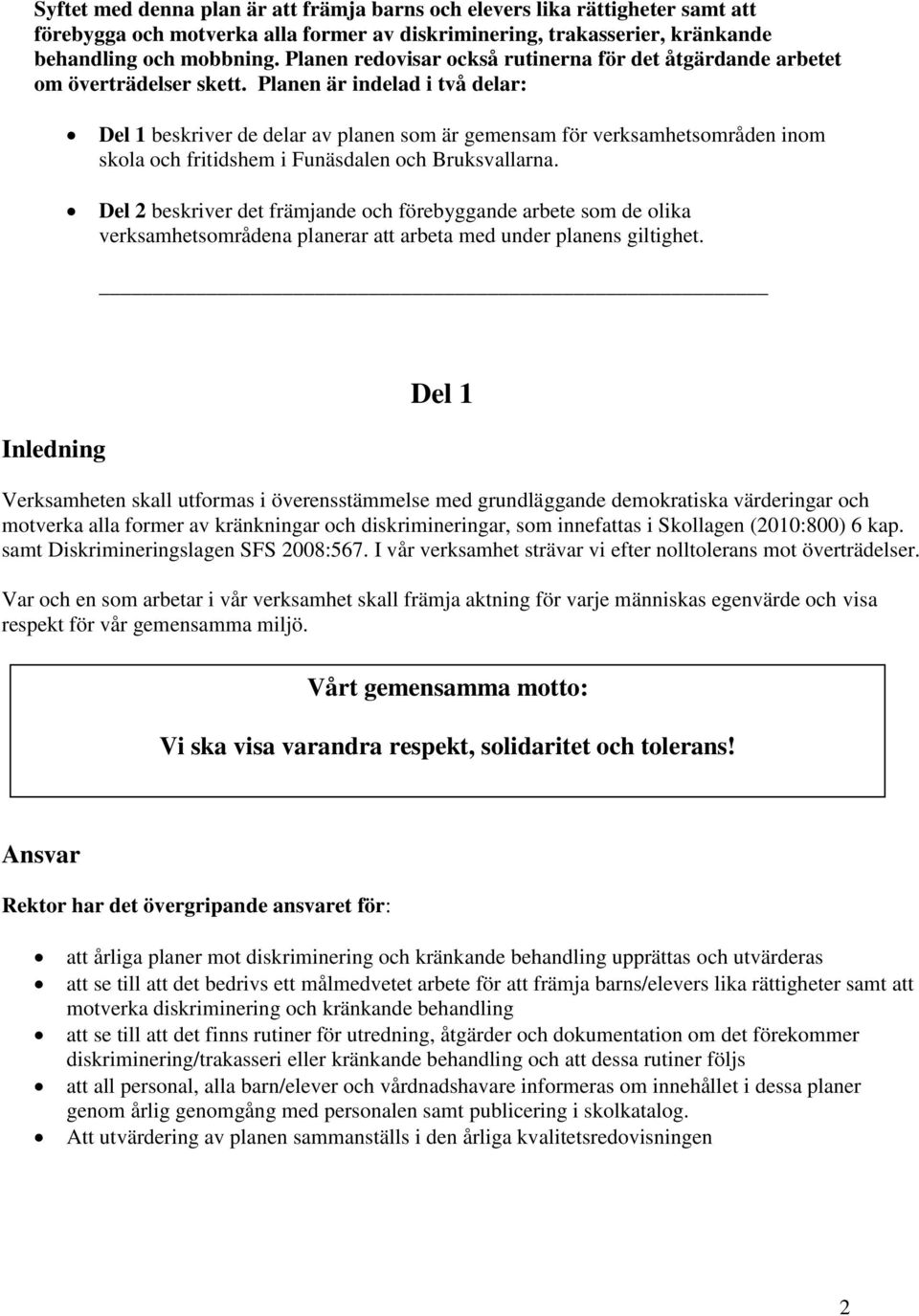 Planen är indelad i två delar: Del 1 beskriver de delar av planen som är gemensam för verksamhetsområden inom skola och fritidshem i Funäsdalen och Bruksvallarna.