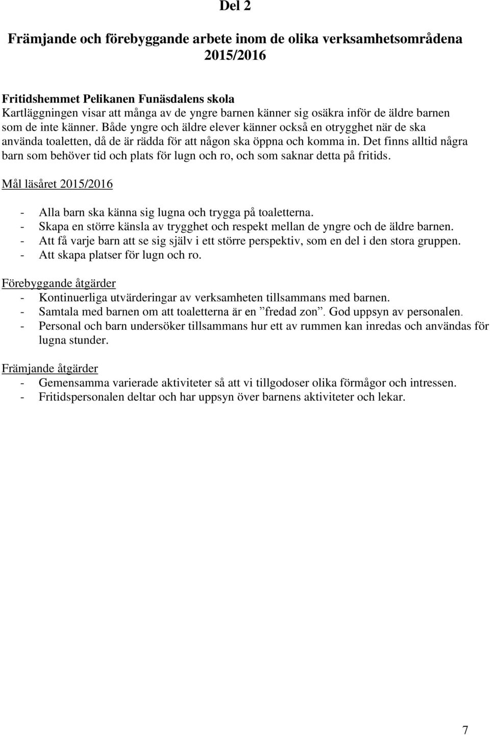 Det finns alltid några barn som behöver tid och plats för lugn och ro, och som saknar detta på fritids. Mål läsåret 2015/2016 - Alla barn ska känna sig lugna och trygga på toaletterna.