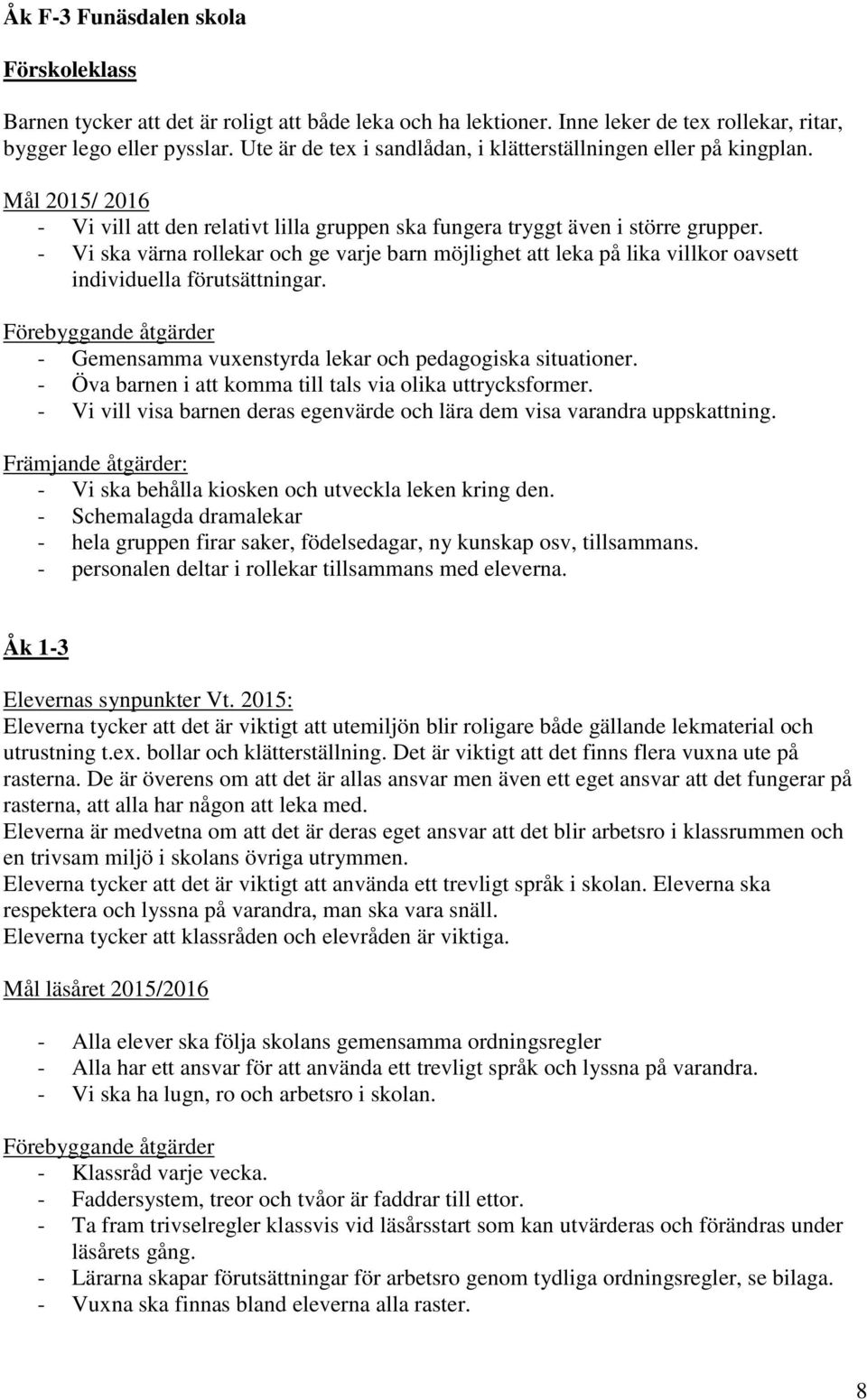 - Vi ska värna rollekar och ge varje barn möjlighet att leka på lika villkor oavsett individuella förutsättningar. Förebyggande åtgärder - Gemensamma vuxenstyrda lekar och pedagogiska situationer.