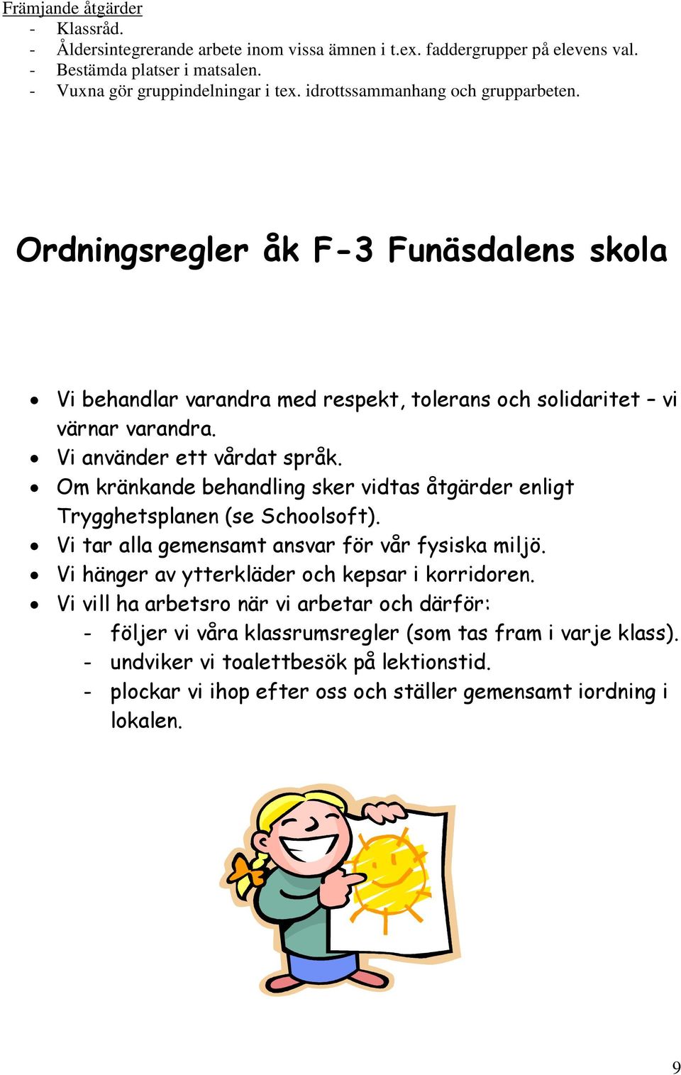 Om kränkande behandling sker vidtas åtgärder enligt Trygghetsplanen (se Schoolsoft). Vi tar alla gemensamt ansvar för vår fysiska miljö. Vi hänger av ytterkläder och kepsar i korridoren.
