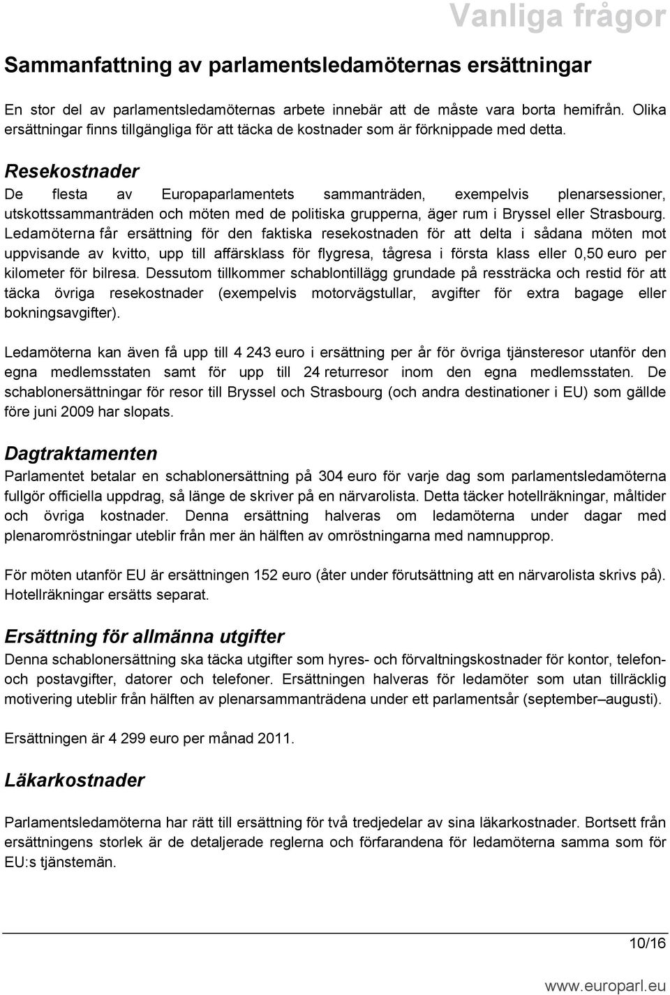 Resekostnader De flesta av Europaparlamentets sammanträden, exempelvis plenarsessioner, utskottssammanträden och möten med de politiska grupperna, äger rum i Bryssel eller Strasbourg.