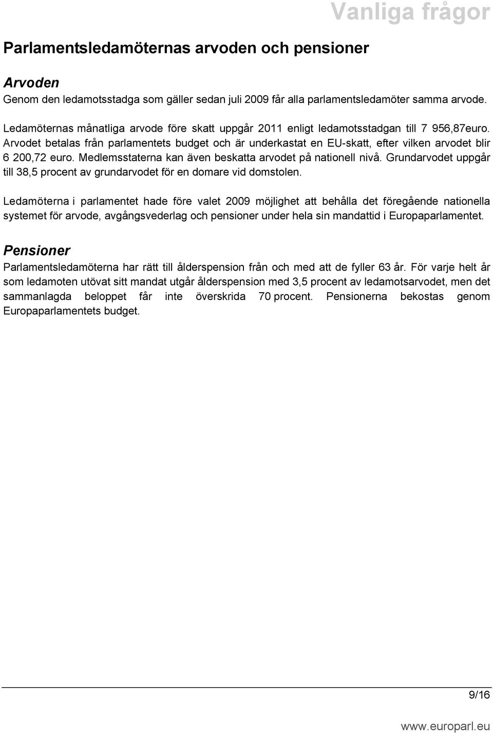 Arvodet betalas från parlamentets budget och är underkastat en EU-skatt, efter vilken arvodet blir 6 200,72 euro. Medlemsstaterna kan även beskatta arvodet på nationell nivå.