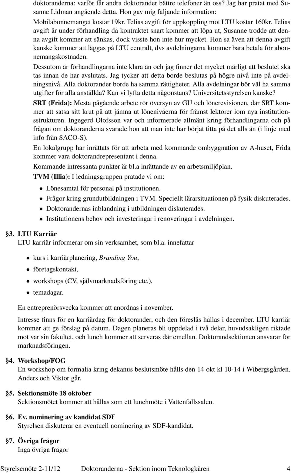 Telias avgift är under förhandling då kontraktet snart kommer att löpa ut, Susanne trodde att denna avgift kommer att sänkas, dock visste hon inte hur mycket.