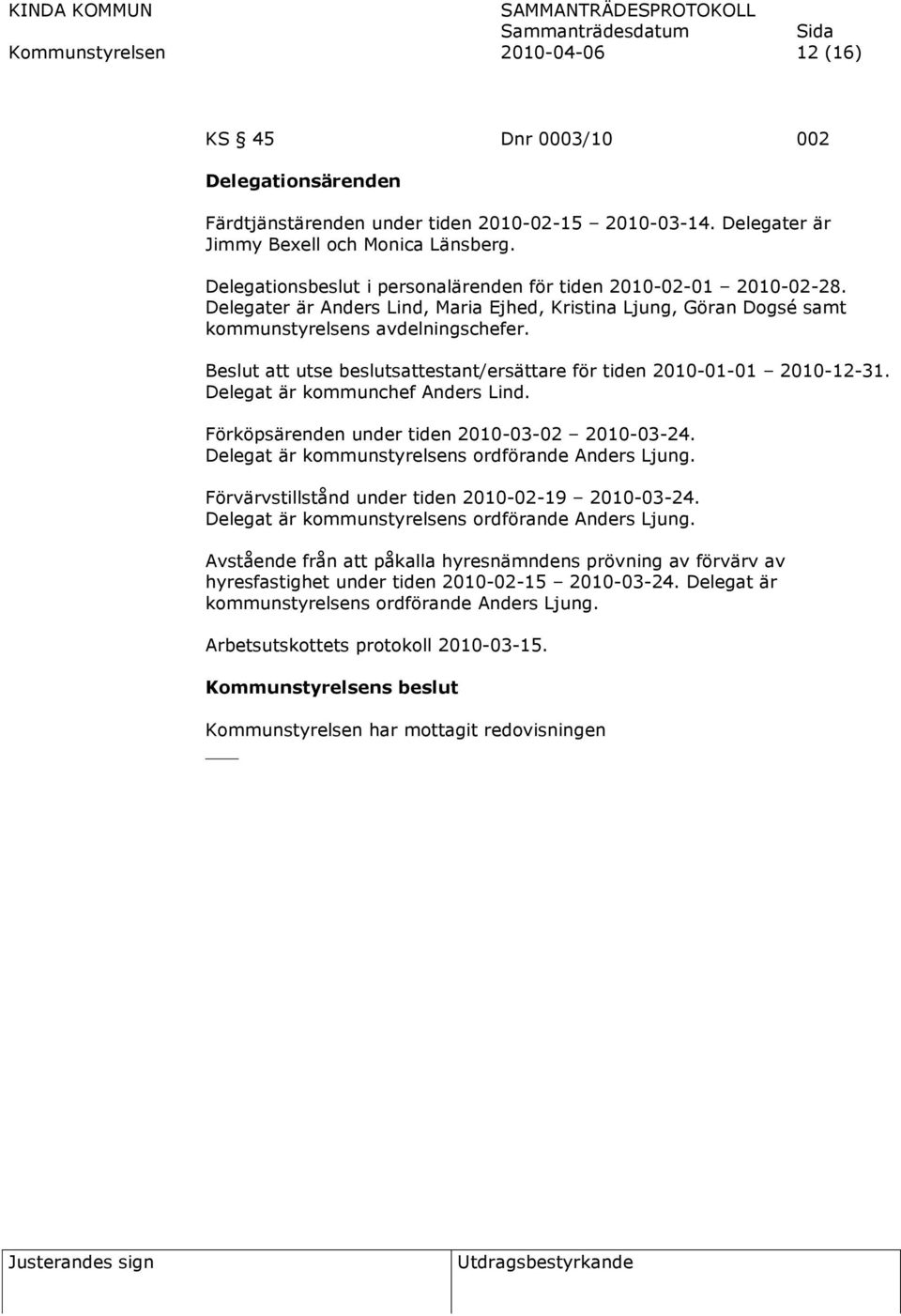 Beslut att utse beslutsattestant/ersättare för tiden 2010-01-01 2010-12-31. Delegat är kommunchef Anders Lind. Förköpsärenden under tiden 2010-03-02 2010-03-24.