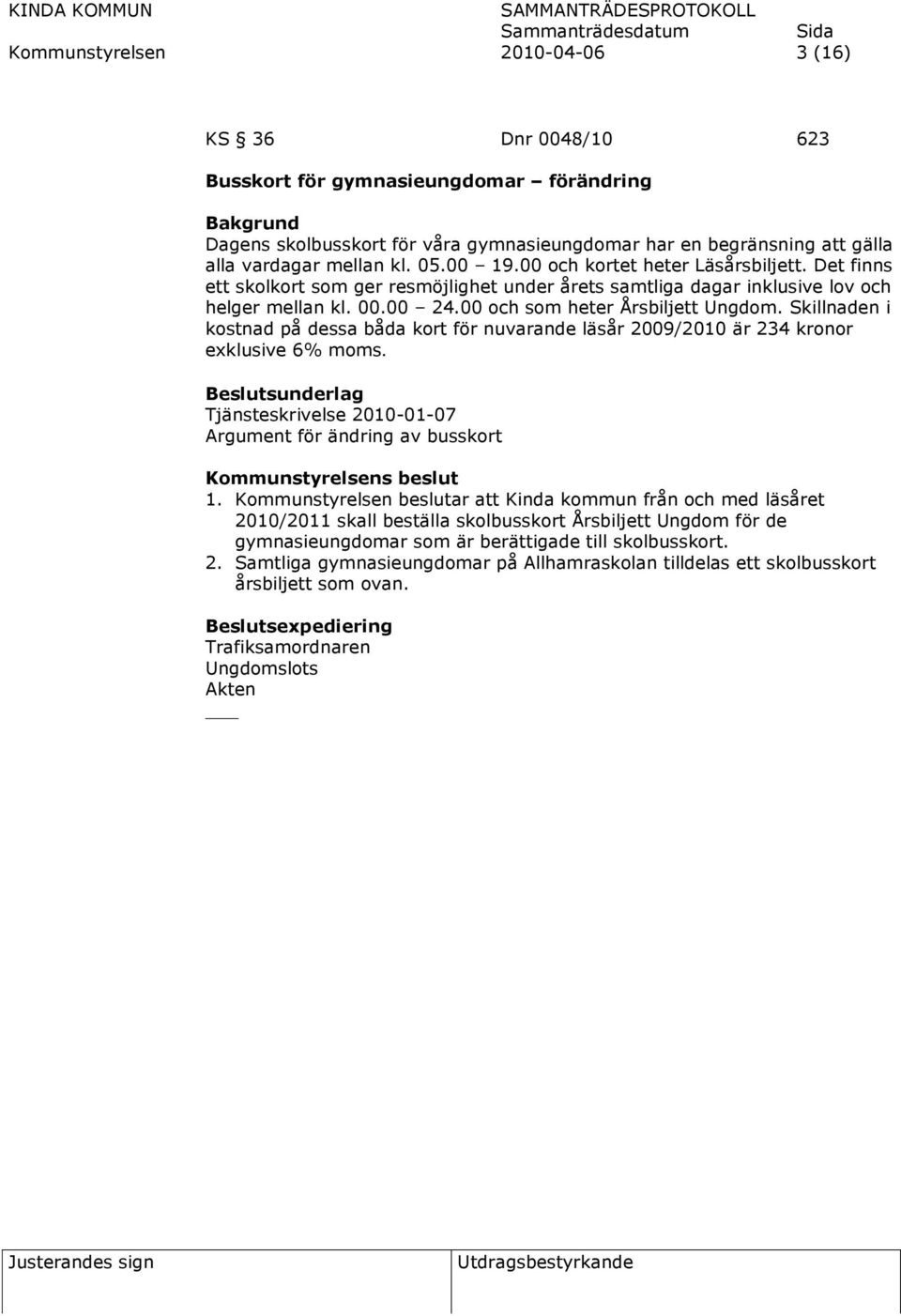 Skillnaden i kostnad på dessa båda kort för nuvarande läsår 2009/2010 är 234 kronor exklusive 6% moms. Tjänsteskrivelse 2010-01-07 Argument för ändring av busskort Kommunstyrelsens beslut 1.