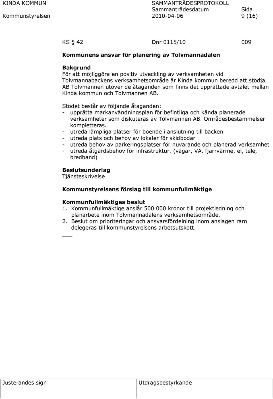 Stödet består av följande åtaganden: - upprätta markanvändningsplan för befintliga och kända planerade verksamheter som diskuteras av Tolvmannen AB. Områdesbestämmelser kompletteras.