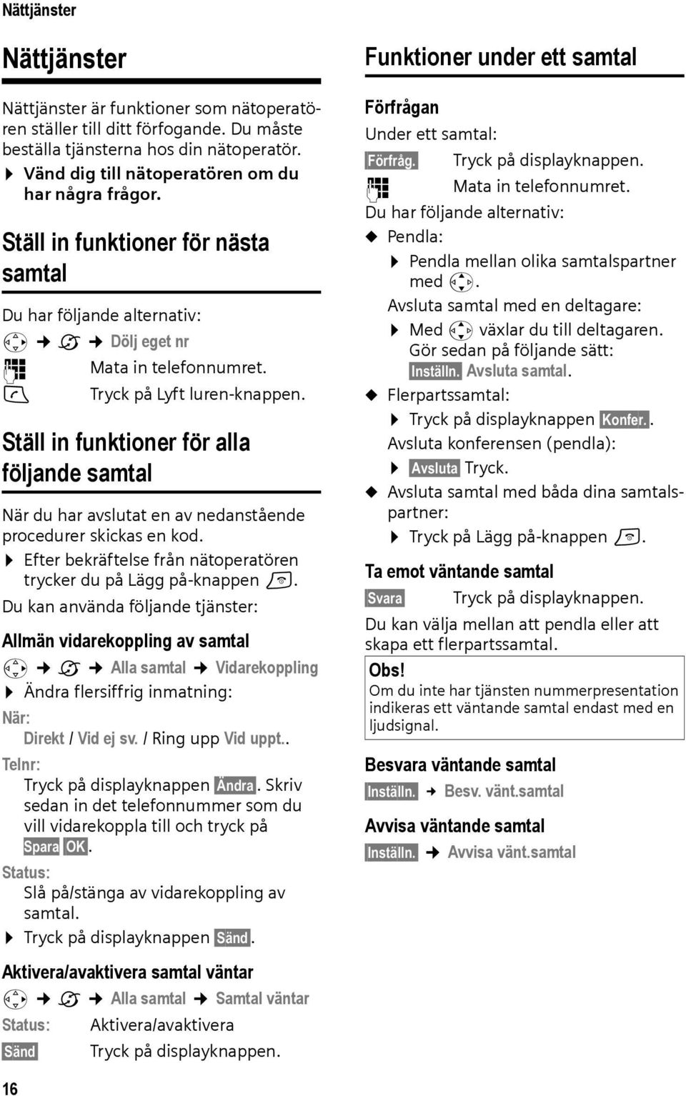 Ställ in funktioner för alla följande samtal När du har avslutat en av nedanstående procedurer skickas en kod. Efter bekräftelse från nätoperatören trycker du på Lägg på-knappen a.