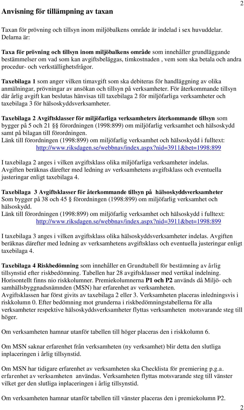 verkställighetsfrågor. Taxebilaga 1 som anger vilken timavgift som ska debiteras för handläggning av olika anmälningar, prövningar av ansökan och tillsyn på verksamheter.