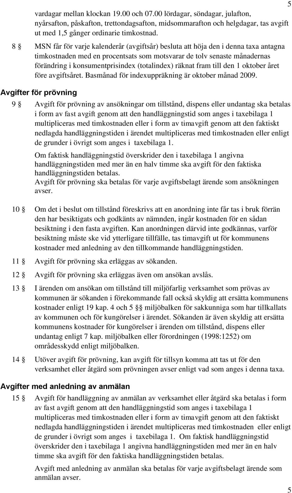 (totalindex) räknat fram till den 1 oktober året före avgiftsåret. Basmånad för indexuppräkning är oktober månad 2009.