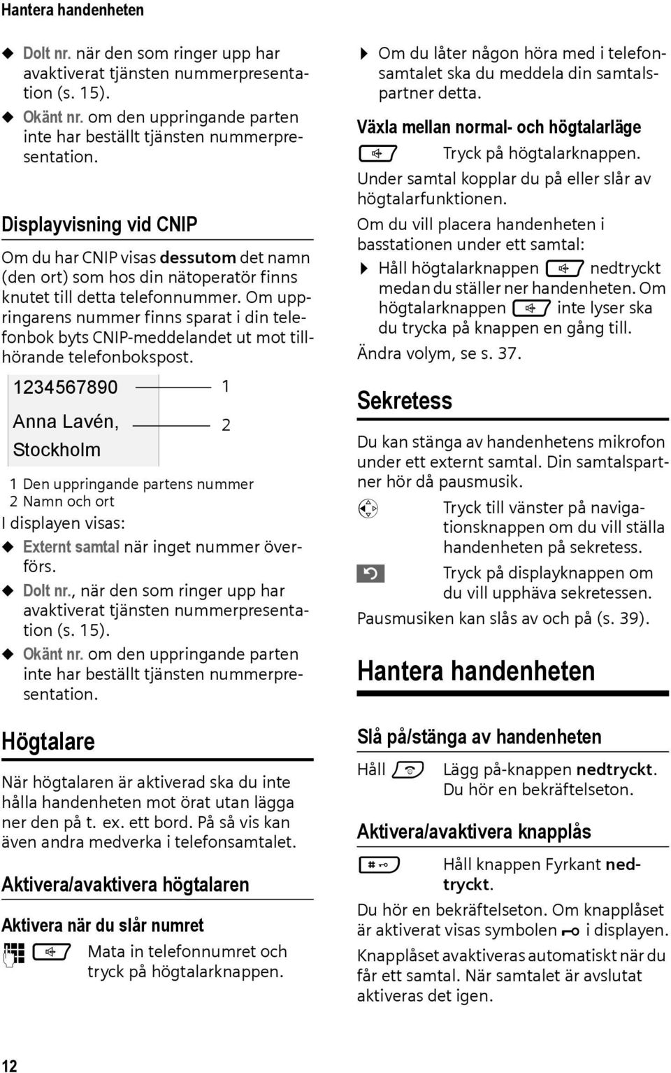 Om uppringarens nummer finns sparat i din telefonbok byts CNIP-meddelandet ut mot tillhörande telefonbokspost.