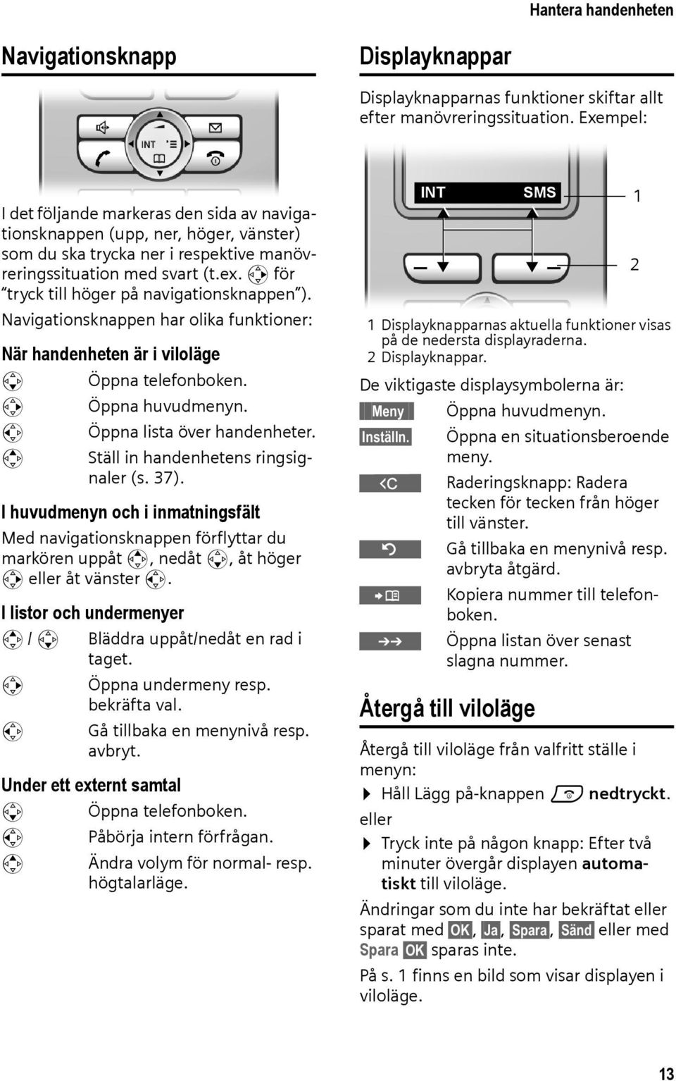 v för tryck till höger på navigationsknappen ). Navigationsknappen har olika funktioner: När handenheten är i viloläge s Öppna telefonboken. v Öppna huvudmenyn. u Öppna lista över handenheter.