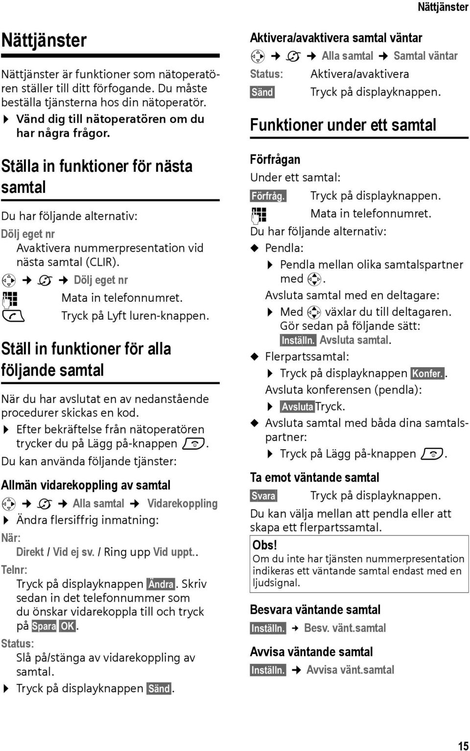 c Tryck på Lyft luren-knappen. Ställ in funktioner för alla följande samtal När du har avslutat en av nedanstående procedurer skickas en kod.