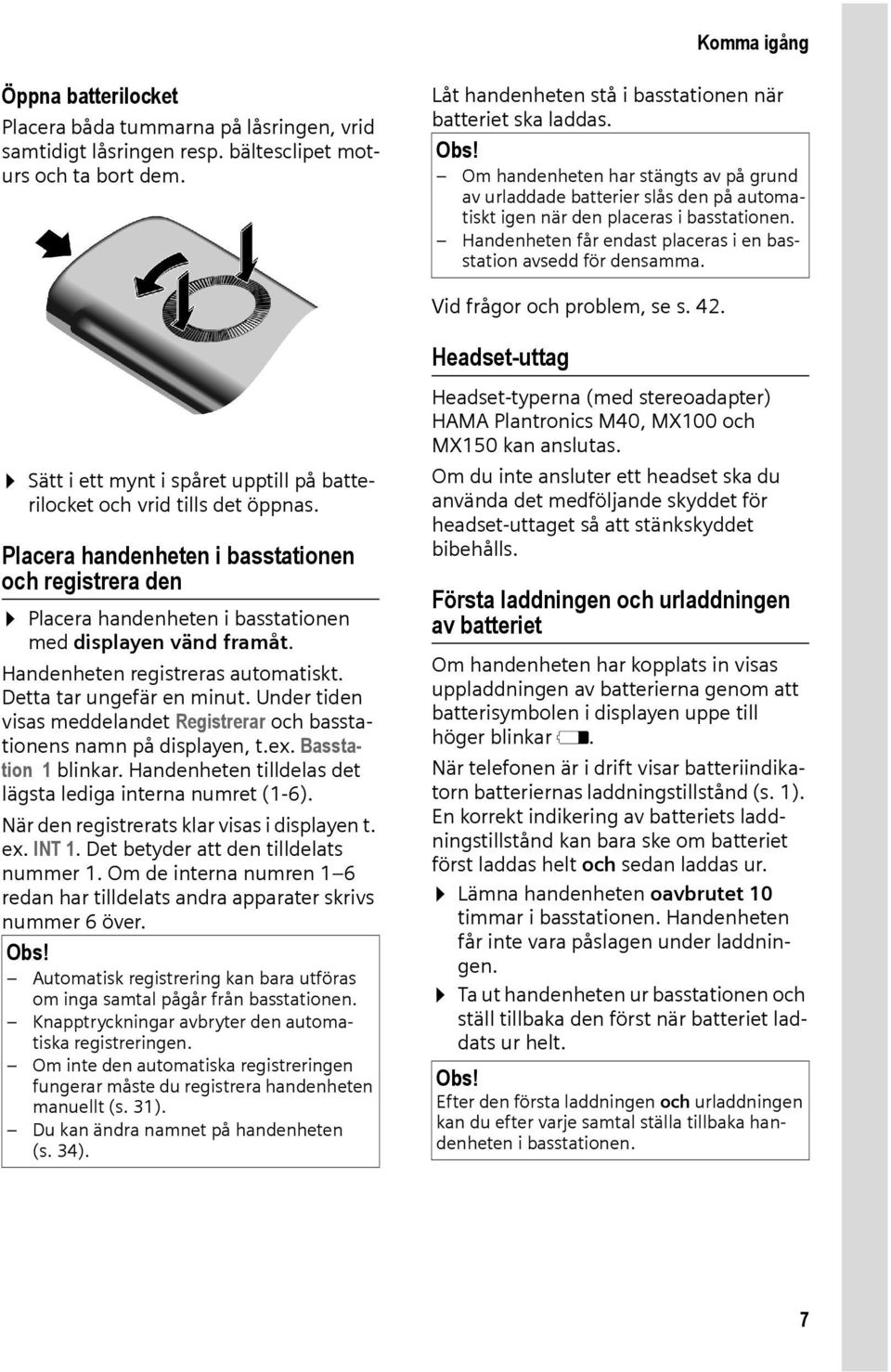 Vid frågor och problem, se s. 42. Sätt i ett mynt i spåret upptill på batterilocket och vrid tills det öppnas.