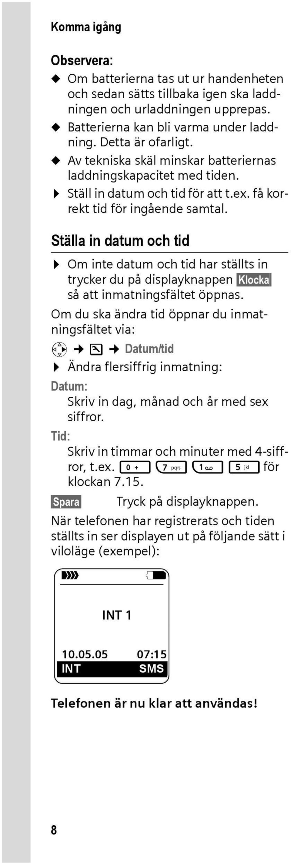 Ställa in datum och tid Om inte datum och tid har ställts in trycker du på displayknappen Klocka så att inmatningsfältet öppnas.