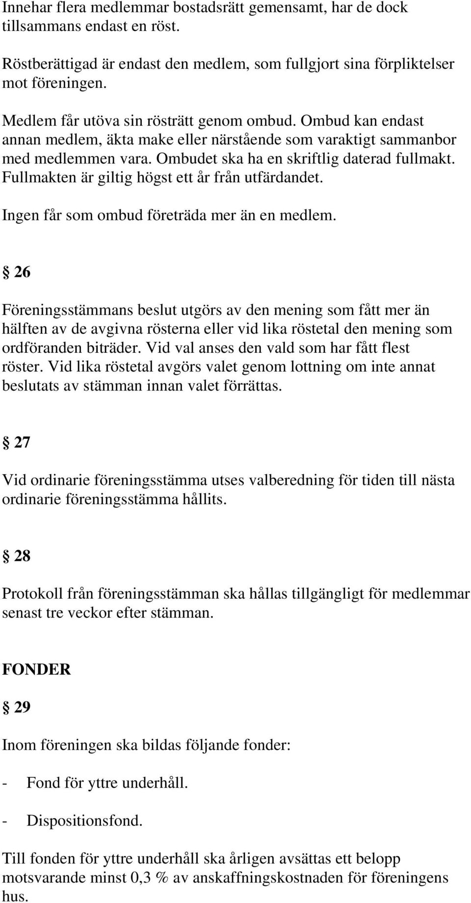 Fullmakten är giltig högst ett år från utfärdandet. Ingen får som ombud företräda mer än en medlem.