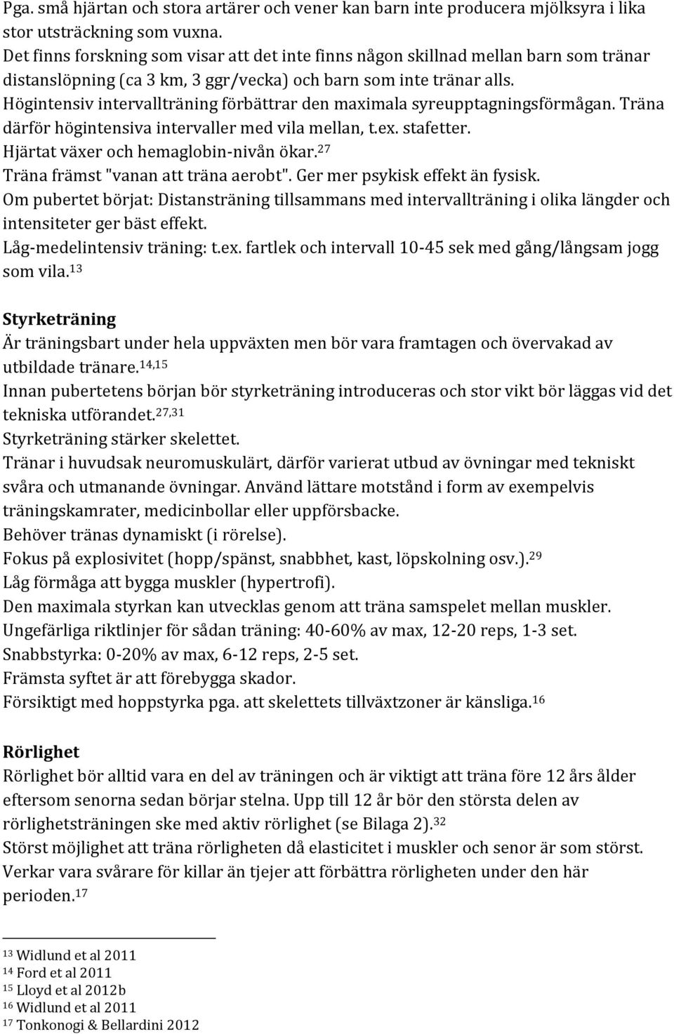 Högintensiv intervallträning förbättrar den maximala syreupptagningsförmågan. Träna därför högintensiva intervaller med vila mellan, t.ex. stafetter. Hjärtat växer och hemaglobin-nivån ökar.