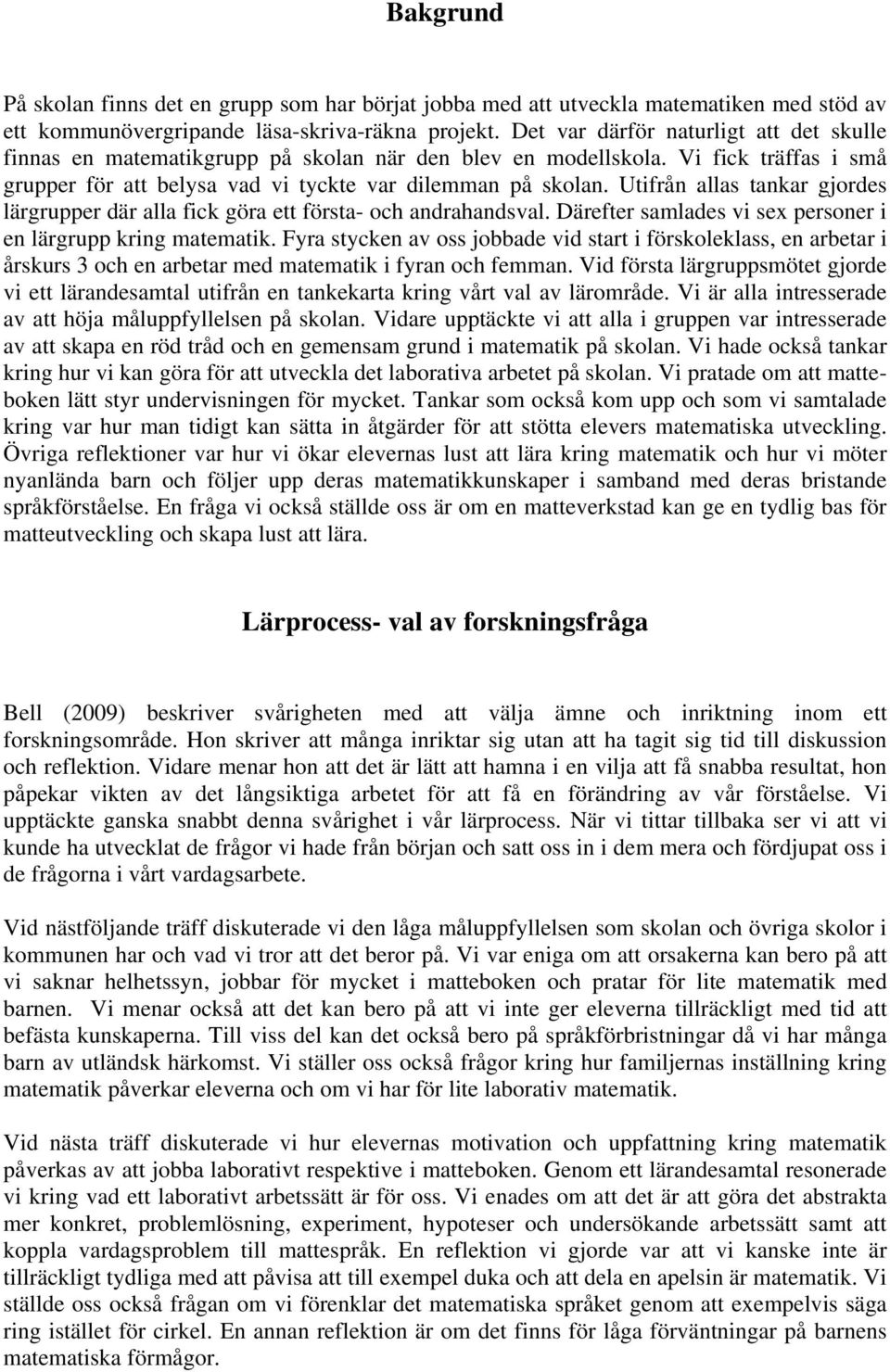 Utifrån allas tankar gjordes lärgrupper där alla fick göra ett första- och andrahandsval. Därefter samlades vi sex personer i en lärgrupp kring matematik.