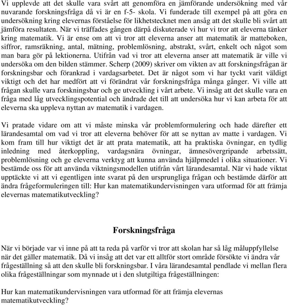 När vi träffades gången därpå diskuterade vi hur vi tror att eleverna tänker kring matematik.