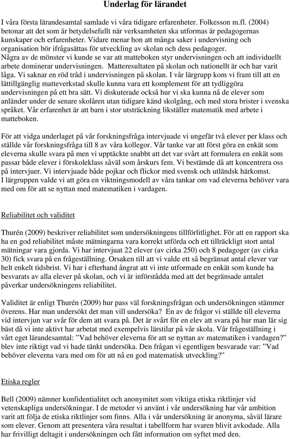 Vidare menar hon att många saker i undervisning och organisation bör ifrågasättas för utveckling av skolan och dess pedagoger.