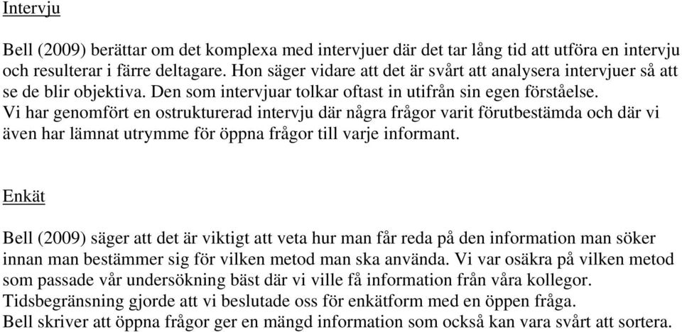 Vi har genomfört en ostrukturerad intervju där några frågor varit förutbestämda och där vi även har lämnat utrymme för öppna frågor till varje informant.