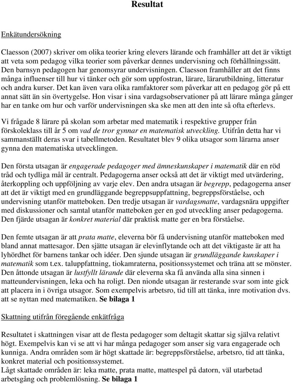 Claesson framhåller att det finns många influenser till hur vi tänker och gör som uppfostran, lärare, lärarutbildning, litteratur och andra kurser.