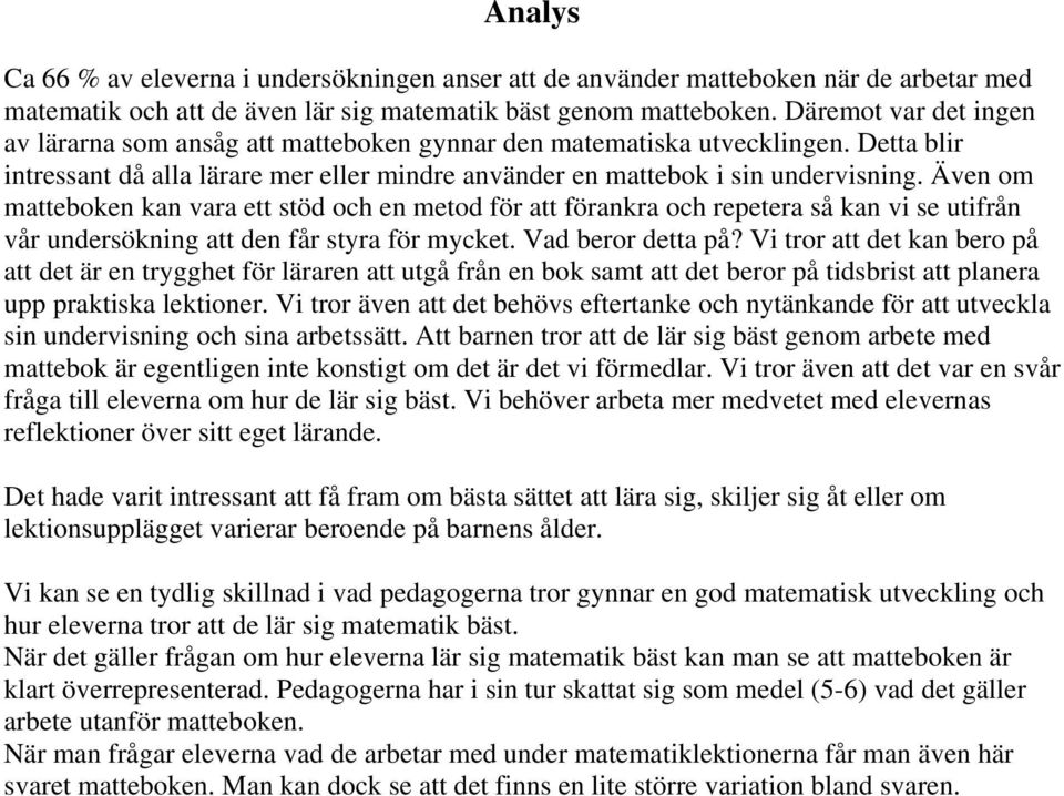 Även om matteboken kan vara ett stöd och en metod för att förankra och repetera så kan vi se utifrån vår undersökning att den får styra för mycket. Vad beror detta på?