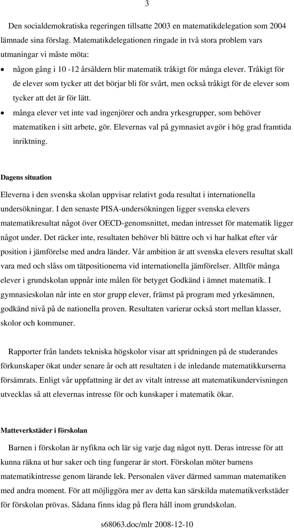 Tråkigt för de elever som tycker att det börjar bli för svårt, men också tråkigt för de elever som tycker att det är för lätt.