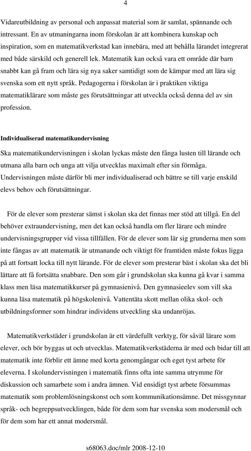 Matematik kan också vara ett område där barn snabbt kan gå fram och lära sig nya saker samtidigt som de kämpar med att lära sig svenska som ett nytt språk.