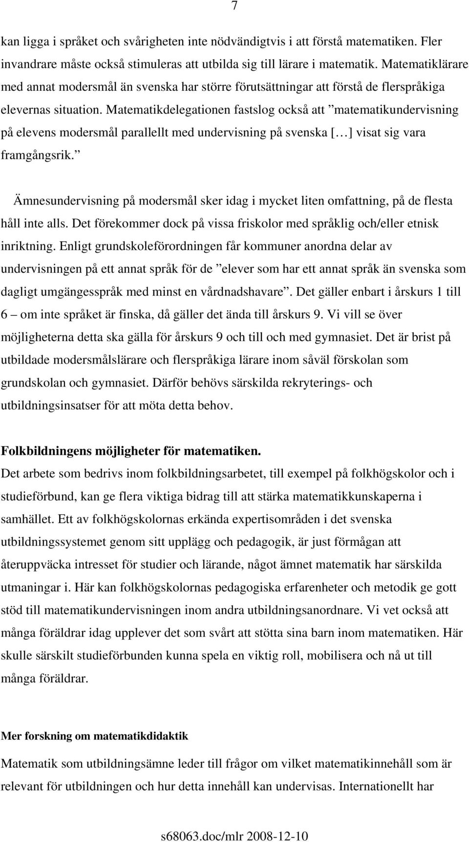 Matematikdelegationen fastslog också att matematikundervisning på elevens modersmål parallellt med undervisning på svenska [ ] visat sig vara framgångsrik.