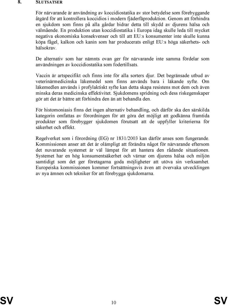 En produktion utan koccidiostatika i Europa idag skulle leda till mycket negativa ekonomiska konsekvenser och till att EU:s konsumenter inte skulle kunna köpa fågel, kalkon och kanin som har