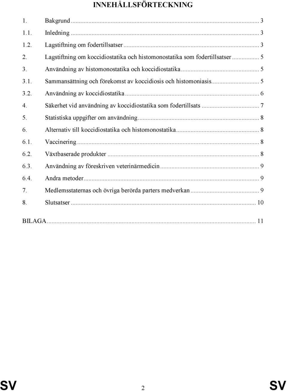 Säkerhet vid användning av koccidiostatika som fodertillsats... 7 5. Statistiska uppgifter om användning... 8 6. Alternativ till koccidiostatika och histomonostatika... 8 6.1. Vaccinering.