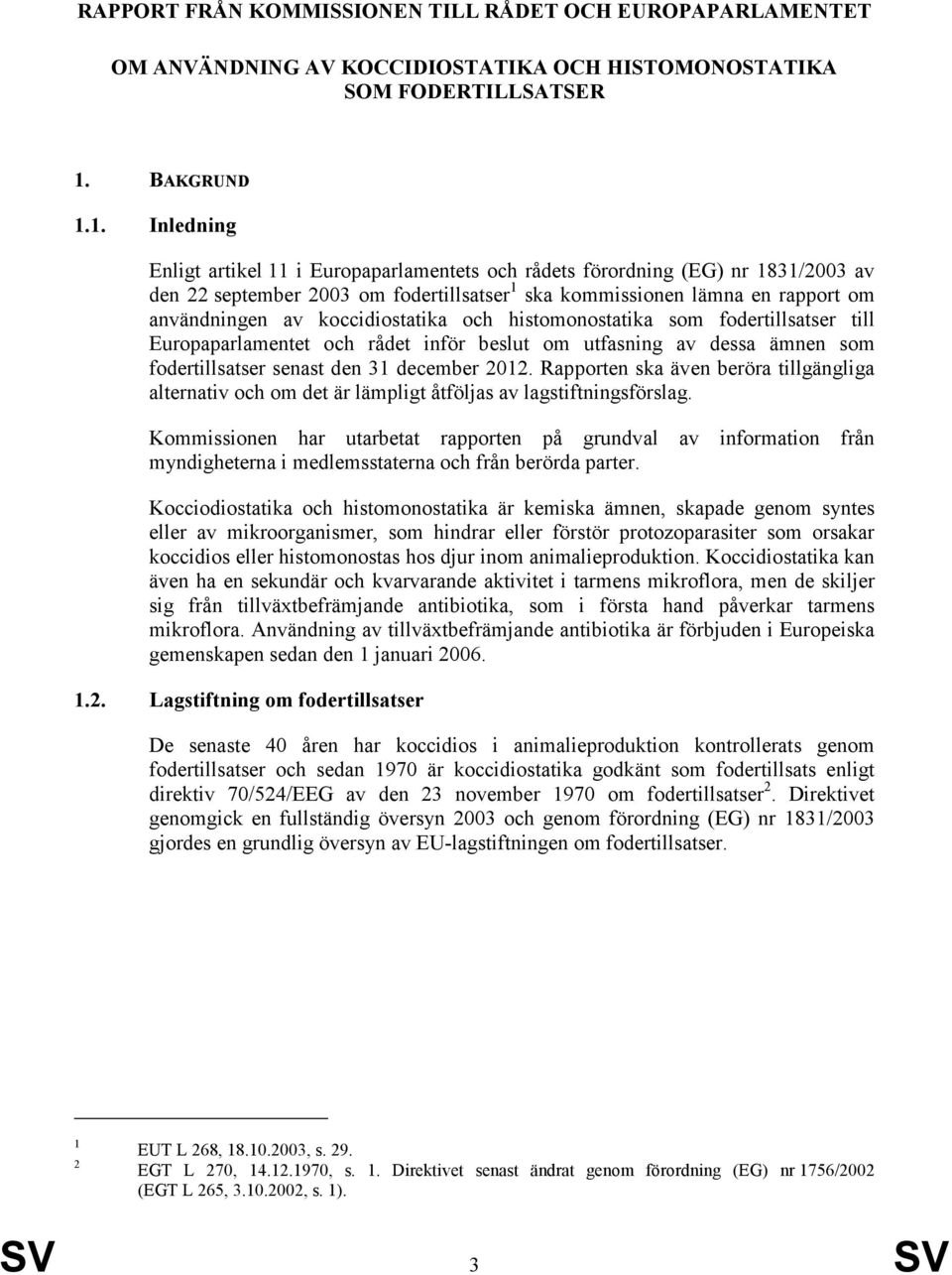 1. Inledning Enligt artikel 11 i Europaparlamentets och rådets förordning (EG) nr 1831/2003 av den 22 september 2003 om fodertillsatser 1 ska kommissionen lämna en rapport om användningen av