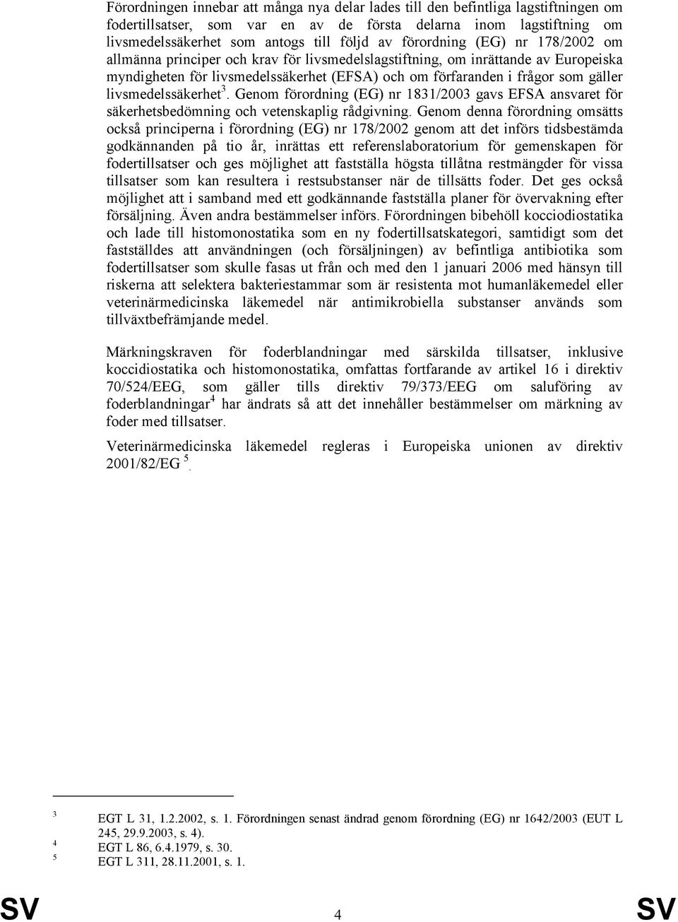 livsmedelssäkerhet 3. Genom förordning (EG) nr 1831/2003 gavs EFSA ansvaret för säkerhetsbedömning och vetenskaplig rådgivning.