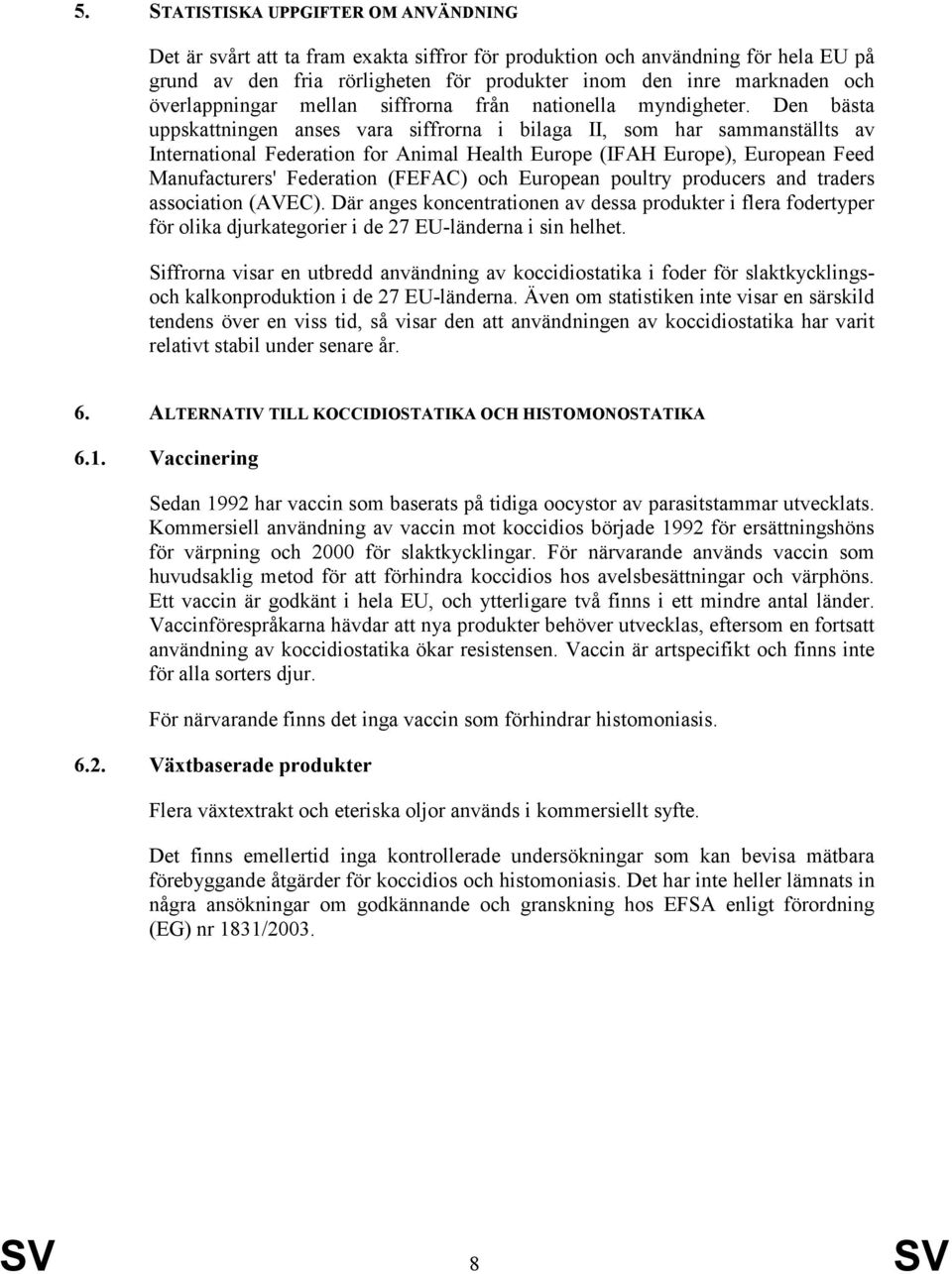 Den bästa uppskattningen anses vara siffrorna i bilaga II, som har sammanställts av International Federation for Animal Health Europe (IFAH Europe), European Feed Manufacturers' Federation (FEFAC)