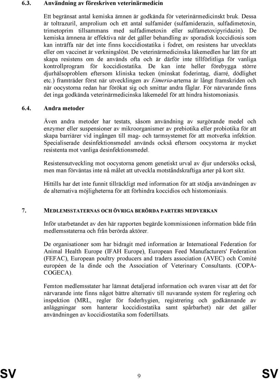 De kemiska ämnena är effektiva när det gäller behandling av sporadisk koccidiosis som kan inträffa när det inte finns koccidiostatika i fodret, om resistens har utvecklats eller om vaccinet är