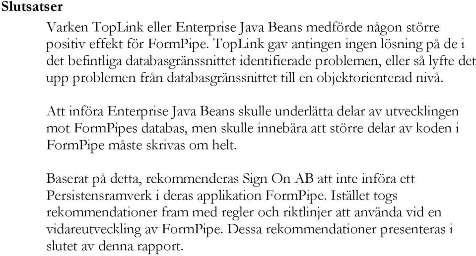 nivå. Att införa Enterprise Java Beans skulle underlätta delar av utvecklingen mot FormPipes databas, men skulle innebära att större delar av koden i FormPipe måste skrivas om helt.