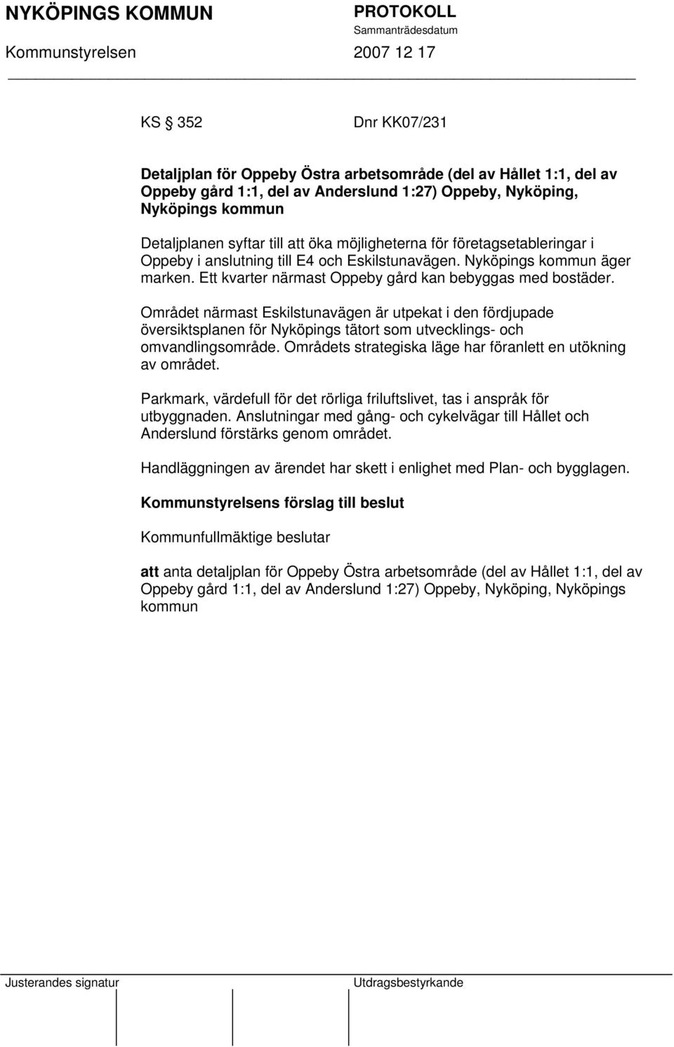 Området närmast Eskilstunavägen är utpekat i den fördjupade översiktsplanen för Nyköpings tätort som utvecklings- och omvandlingsområde. Områdets strategiska läge har föranlett en utökning av området.