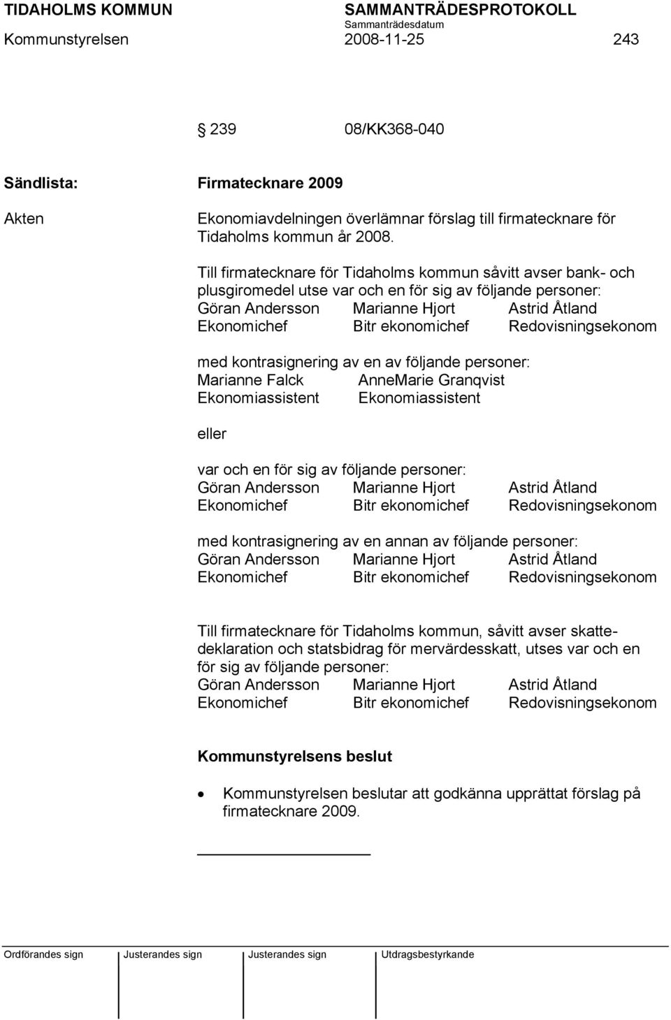 Redovisningsekonom med kontrasignering av en av följande personer: Marianne Falck AnneMarie Granqvist Ekonomiassistent Ekonomiassistent eller var och en för sig av följande personer: Göran Andersson