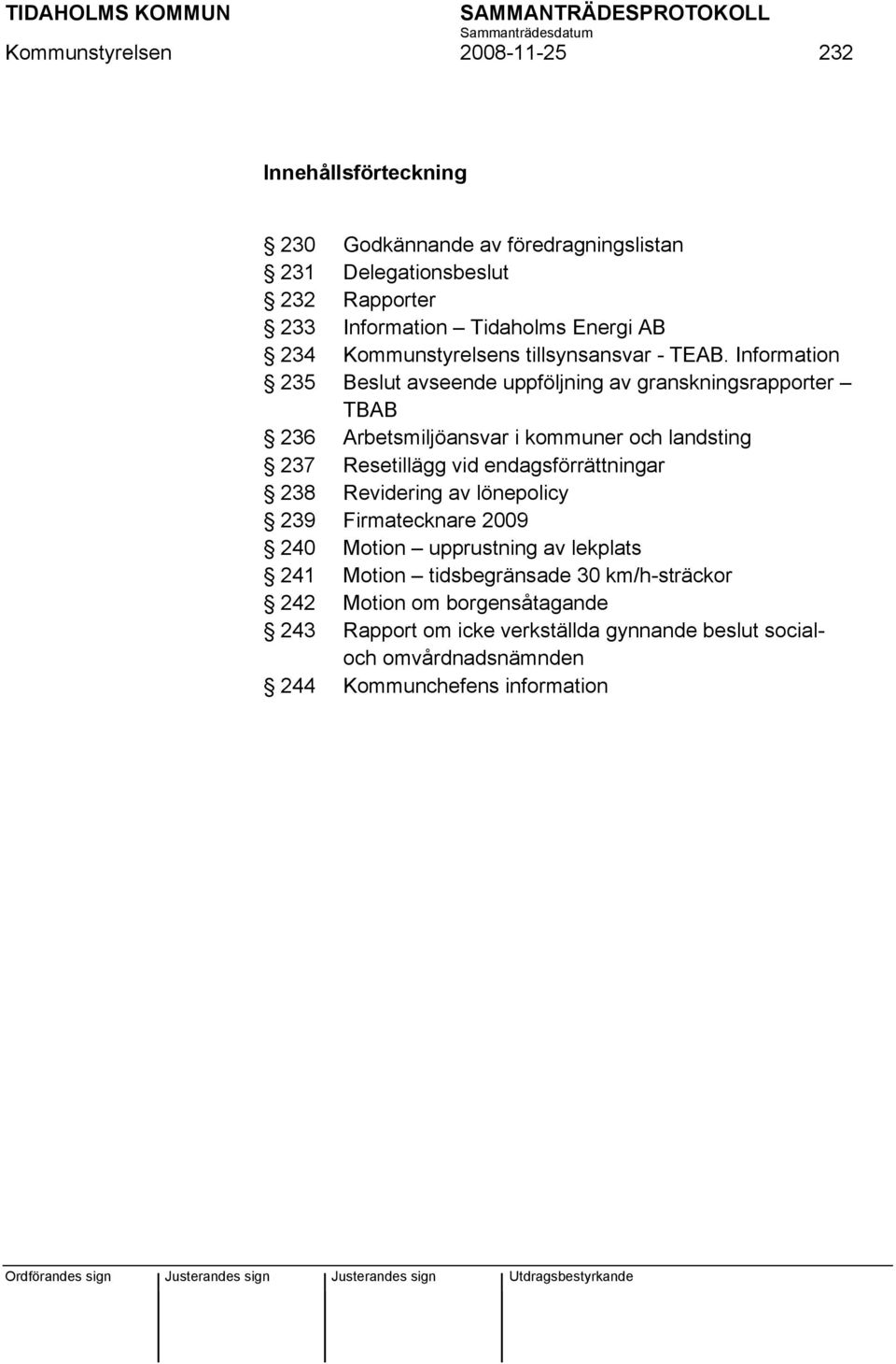 Information 235 Beslut avseende uppföljning av granskningsrapporter TBAB 236 Arbetsmiljöansvar i kommuner och landsting 237 Resetillägg vid