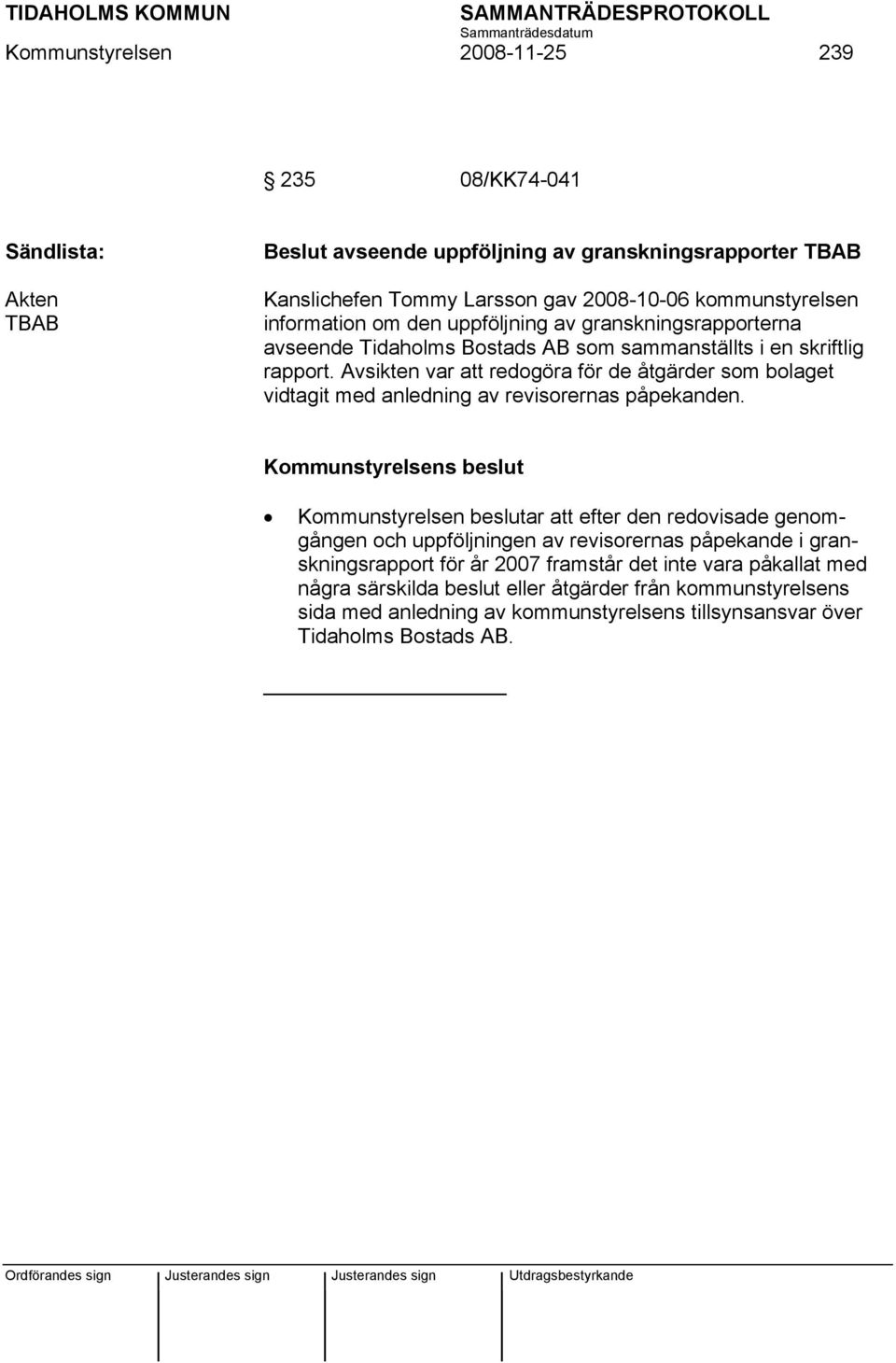 Avsikten var att redogöra för de åtgärder som bolaget vidtagit med anledning av revisorernas påpekanden.