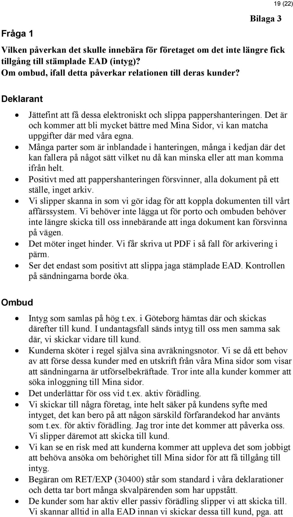 Många parter som är inblandade i hanteringen, många i kedjan där det kan fallera på något sätt vilket nu då kan minska eller att man komma ifrån helt.