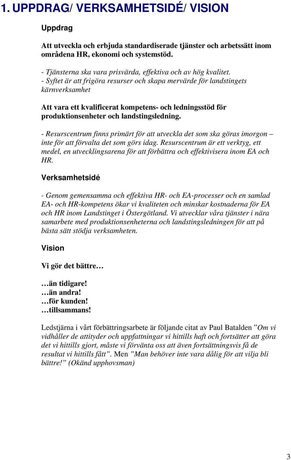 - Syftet är att frigöra resurser och skapa mervärde för landstingets kärnverksamhet Att vara ett kvalificerat kompetens- och ledningsstöd för produktionsenheter och landstingsledning.