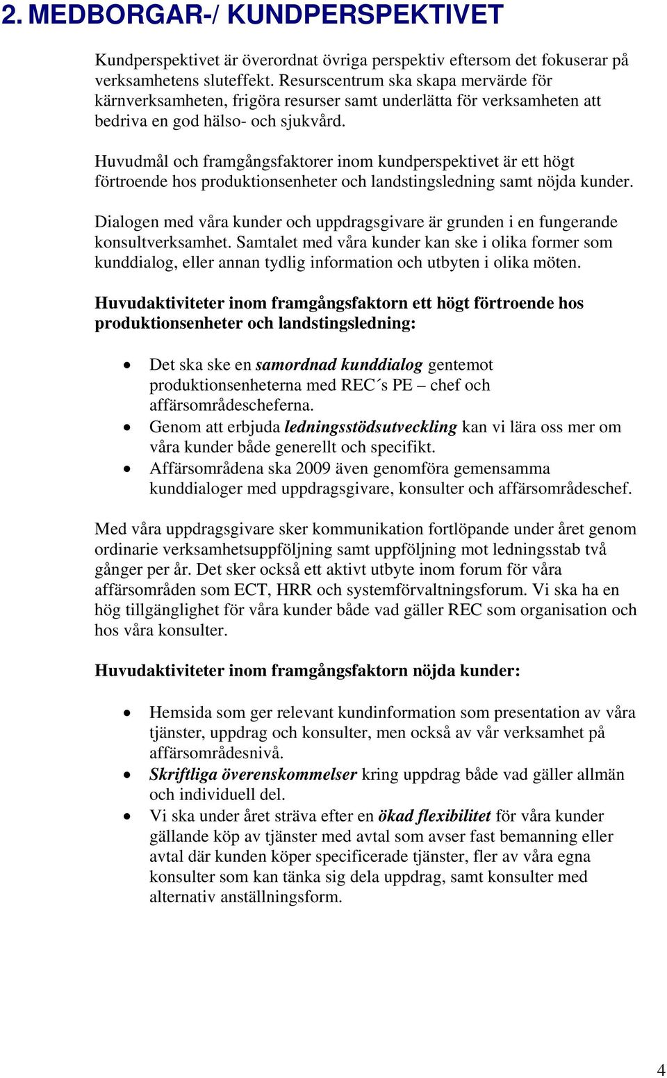 Huvudmål och framgångsfaktorer inom kundperspektivet är ett högt förtroende hos produktionsenheter och landstingsledning samt nöjda kunder.